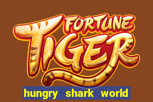 hungry shark world dinheiro infinito ios